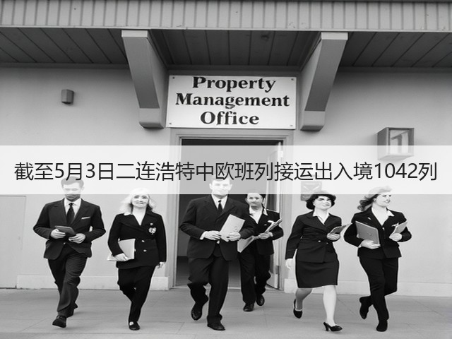 截至5月3日二连浩特中欧班列接运出入境1042列(图3) 截至5月3日二连浩特中欧班列接运出入境1042列(图3)