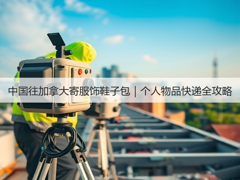 中国往加拿大寄服饰鞋子包｜个人物品快递全攻略