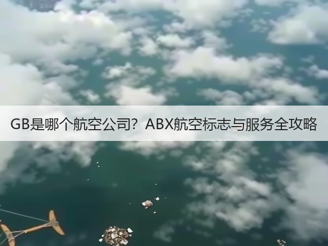 GB是哪个航空公司？ABX航空标志与服务全攻略(图1)