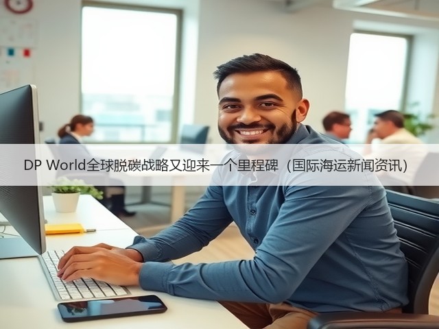 DP World全球脱碳战略又迎来一个里程碑(国际海运新闻资讯)(图3) DP World全球脱碳战略又迎来一个里程碑(国际海运新闻资讯)(图3)