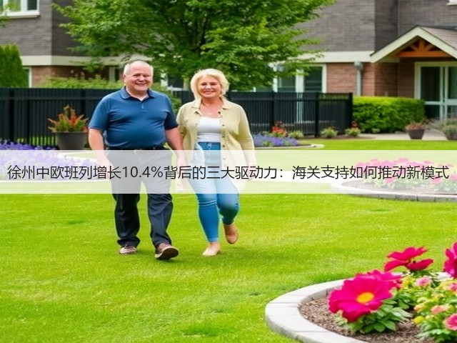 徐州中欧班列增长10.4%背后的三大驱动力：海关支持如何推动新模式(图2)
