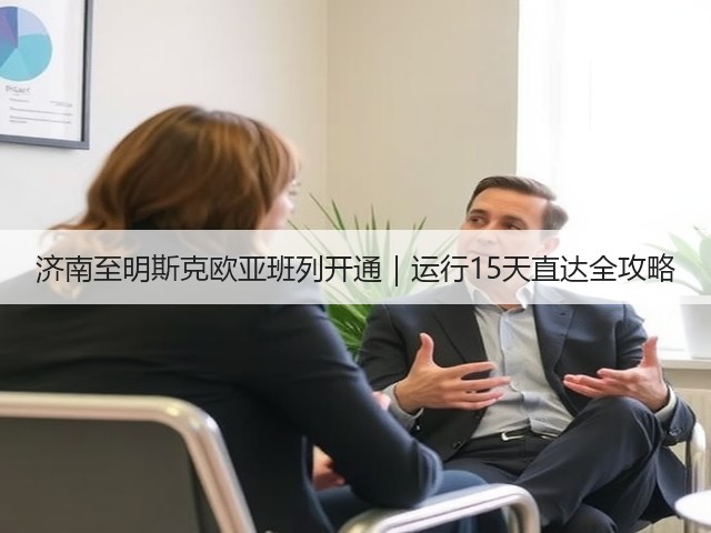 济南至明斯克欧亚班列开通|运行15天直达全攻略(图2) 济南至明斯克欧亚班列开通|运行15天直达全攻略(图2)