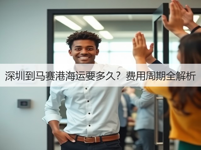 深圳到马赛港海运要多久?费用周期全解析(图2) 深圳到马赛港海运要多久?费用周期全解析(图2)