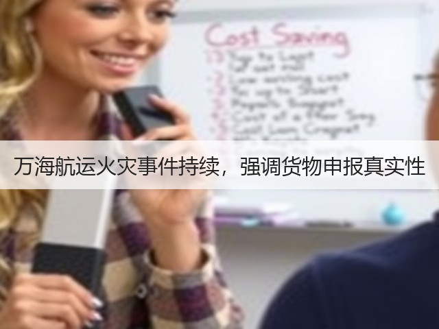 万海航运火灾事件持续，强调货物申报真实性(图3)