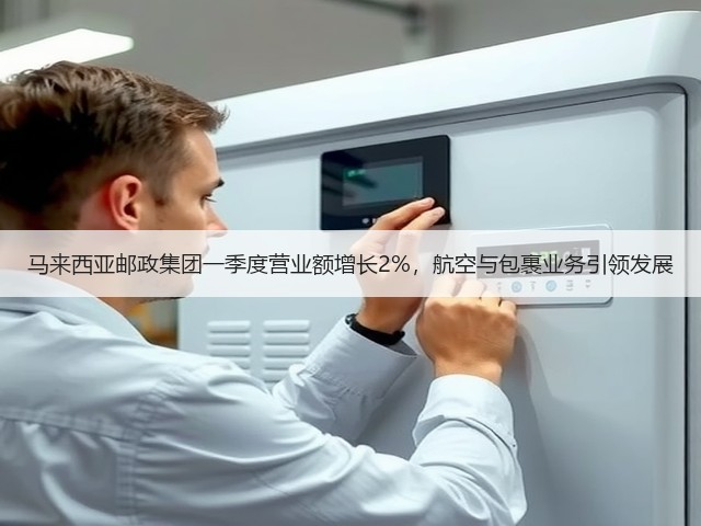 马来西亚邮政集团一季度营业额增长2%，航空与包裹业务引领发展(图3)