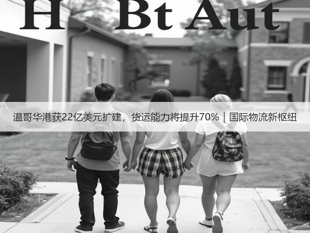 温哥华港获22亿美元扩建，货运能力将提升70%｜国际物流新枢纽(图2)