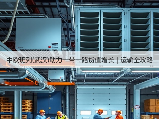 中欧班列(武汉)助力一带一路货值增长｜运输全攻略(图3)