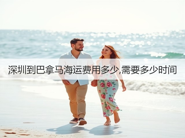 深圳到巴拿马海运费用多少,需要多少时间(图3)