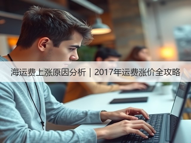 海运费上涨原因分析｜2017年运费涨价全攻略(图1)