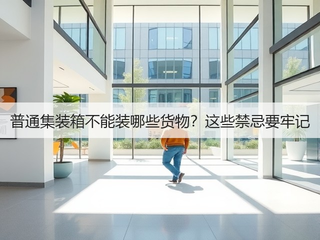 普通集装箱不能装哪些货物？这些禁忌要牢记(图1)