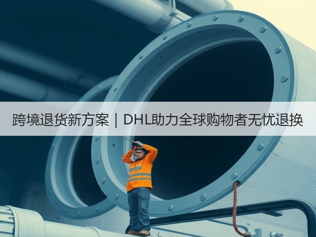 跨境退货新方案｜DHL助力全球购物者无忧退换(图2)