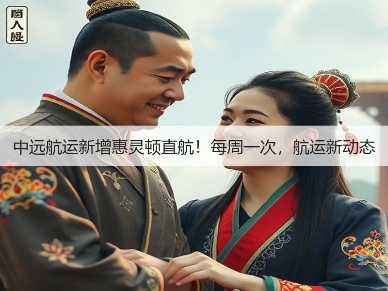 中远航运新增惠灵顿直航！每周一次，航运新动态