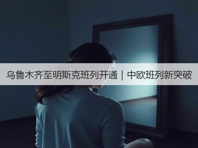 乌鲁木齐至明斯克班列开通｜中欧班列新突破(图3)