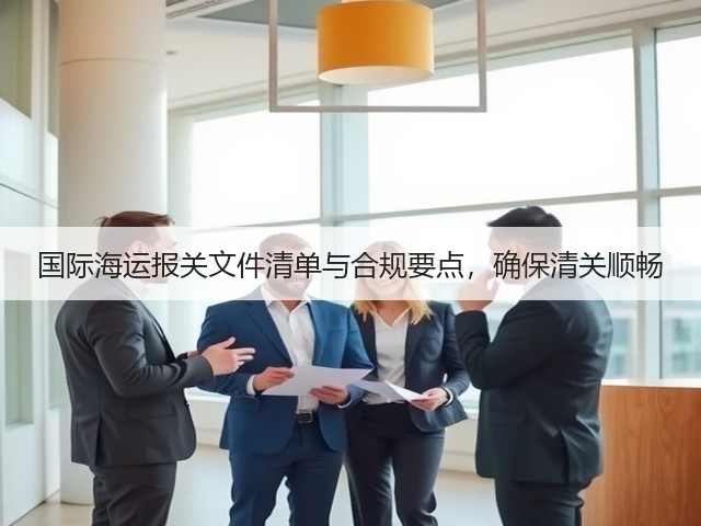 国际海运报关文件清单与合规要点，确保清关顺畅(图2)
