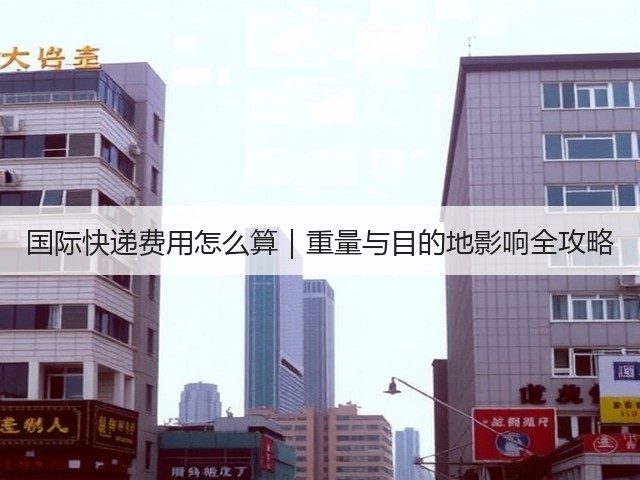 国际快递费用怎么算｜重量与目的地影响全攻略(图3)