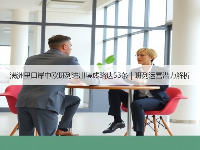 满洲里口岸中欧班列进出境线路达53条｜班列运营潜力解析(图2)