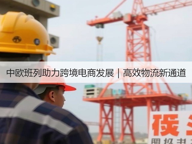 中欧班列助力跨境电商发展|高效物流新通道(图3) 中欧班列助力跨境电商发展|高效物流新通道(图3)