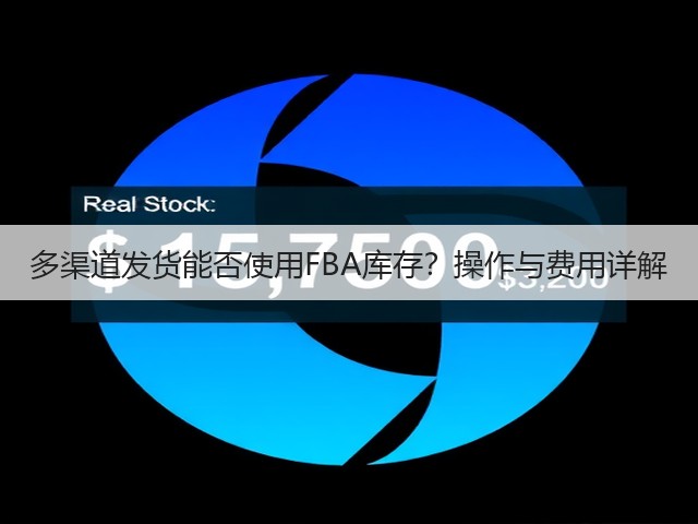 多渠道发货能否使用FBA库存?操作与费用详解(图3) 多渠道发货能否使用FBA库存?操作与费用详解(图3)