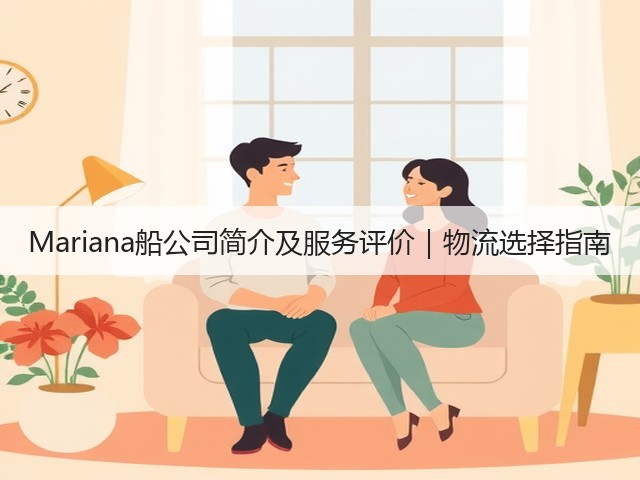 Mariana船公司简介及服务评价｜物流选择指南(图2)