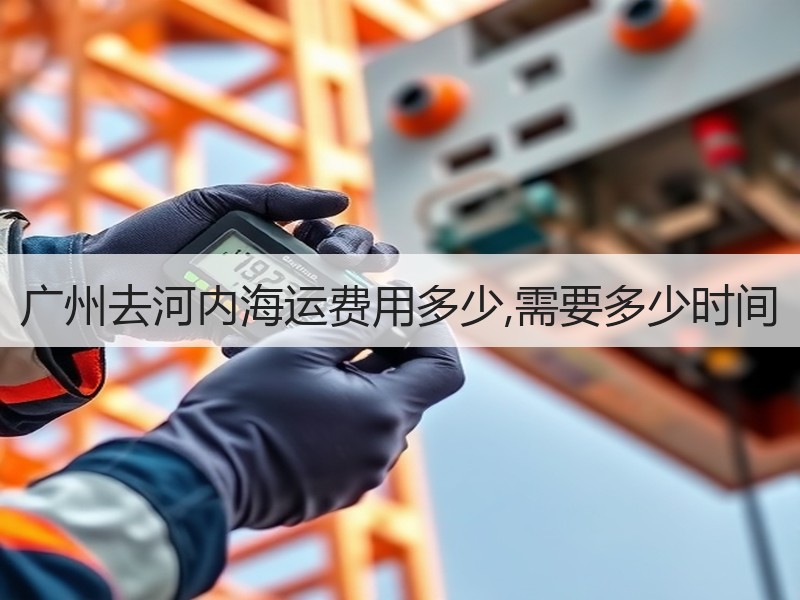 广州去河内海运费用多少,需要多少时间