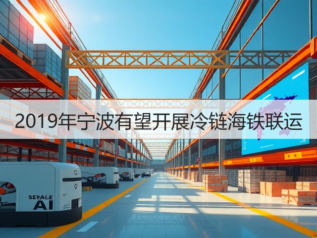2019年宁波有望开展冷链海铁联运(图2) 2019年宁波有望开展冷链海铁联运(图2)