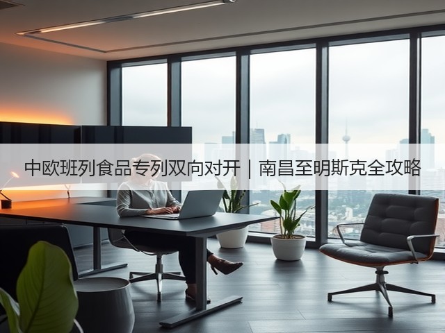 中欧班列食品专列双向对开｜南昌至明斯克全攻略(图1)