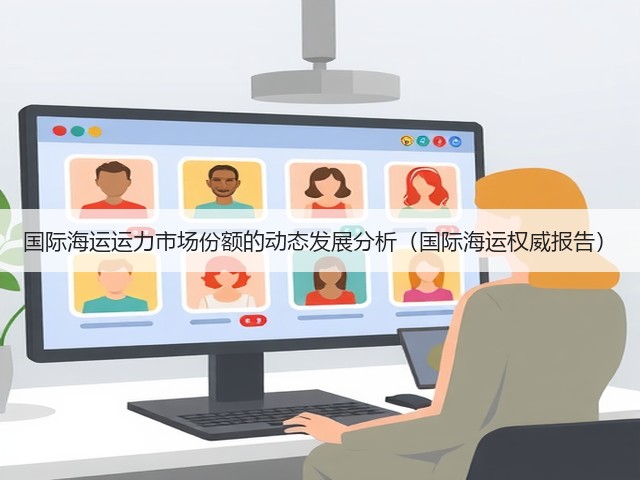 国际海运运力市场份额的动态发展分析(国际海运权威报告)(图2) 国际海运运力市场份额的动态发展分析(国际海运权威报告)(图2)